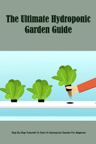 Cover of The Ultimate Hydroponic Garden Guide