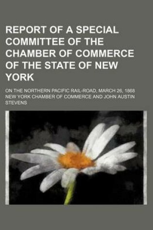 Cover of Report of a Special Committee of the Chamber of Commerce of the State of New York; On the Northern Pacific Rail-Road, March 26, 1868