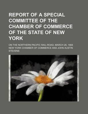 Book cover for Report of a Special Committee of the Chamber of Commerce of the State of New York; On the Northern Pacific Rail-Road, March 26, 1868