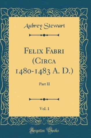 Cover of Felix Fabri (Circa 1480-1483 A. D.), Vol. 1