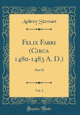 Book cover for Felix Fabri (Circa 1480-1483 A. D.), Vol. 1