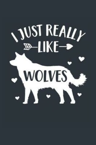 Cover of I Just Really Like Wolves Notebook - Wolf Gift for Wolf Lovers - Wolf Journal - Wolf Diary