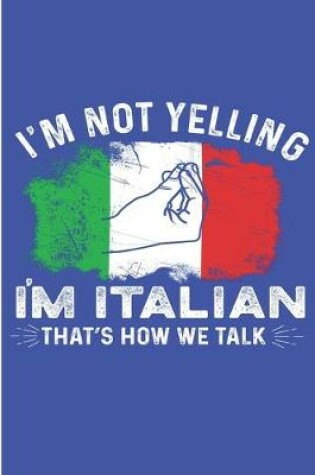 Cover of I'm Not Yelling I'm Italian That's How We Talk