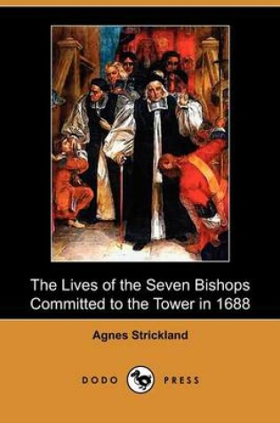 Cover of The Lives of the Seven Bishops Committed to the Tower in 1688 (Dodo Press)