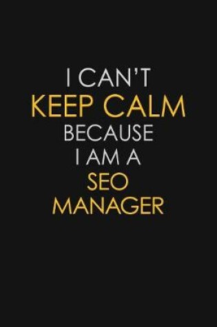 Cover of I Can't Keep Calm Because I Am A SEO Manager