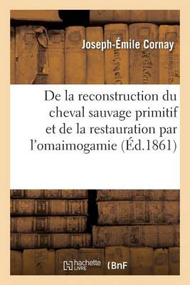 Book cover for de la Reconstruction Du Cheval Sauvage Primitif Et de la Restauration Par l'Omaimogamie