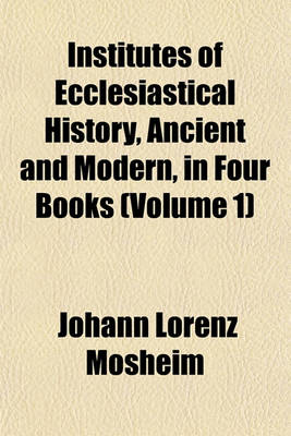 Book cover for Institutes of Ecclesiastical History, Ancient and Modern, in Four Books (Volume 1)