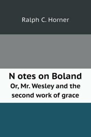 Cover of N otes on Boland Or, Mr. Wesley and the second work of grace