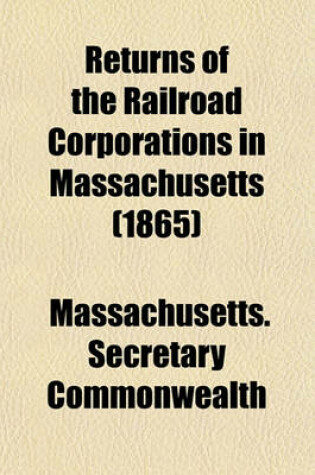 Cover of Returns of the Railroad Corporations in Massachusetts (1865)