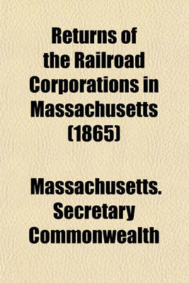 Book cover for Returns of the Railroad Corporations in Massachusetts (1865)