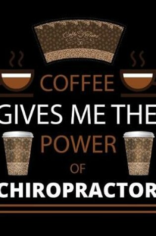 Cover of COFFEE gives me the power of Chiropractor