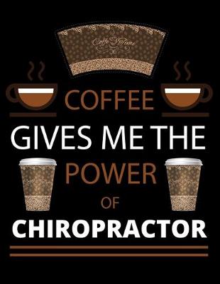 Book cover for COFFEE gives me the power of Chiropractor