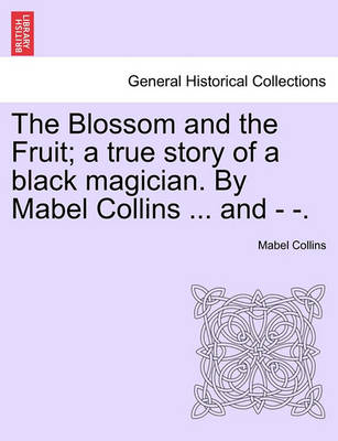 Book cover for The Blossom and the Fruit; A True Story of a Black Magician. by Mabel Collins ... and - -.