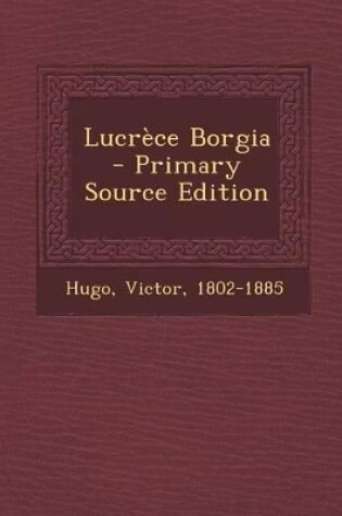 Cover of Lucrèce Borgia - Primary Source Edition