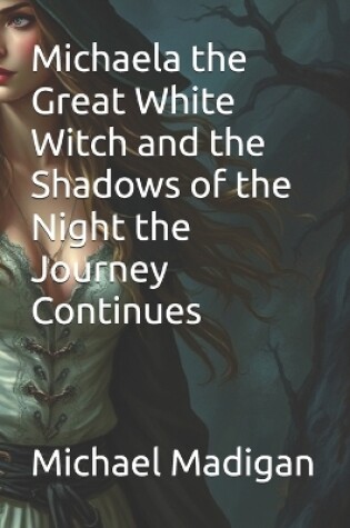 Cover of Michaela the Great White Witch and the Shadows of the Night the Journey Continues