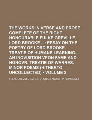 Book cover for The Works in Verse and Prose Complete of the Right Honourable Fulke Greville, Lord Brooke (Volume 2); Essay on the Poetry of Lord Brooke. Treatie of Humane Learning. an Inqvisition Vpon Fame and Honovr. Treatie of Warres. Minor Poems (Hitherto Uncollected