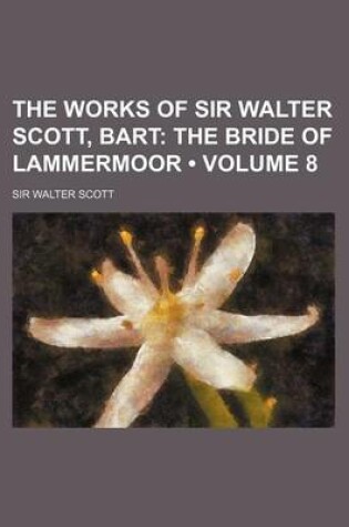 Cover of The Works of Sir Walter Scott, Bart (Volume 8); The Bride of Lammermoor