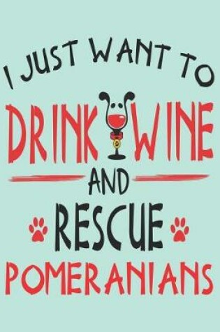 Cover of I Just Want to Drink Wine and Rescue Pomeranians