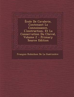 Book cover for Ecole de Cavalerie, Contenant La Connoissance, L'Instruction, Et La Conservation Du Cheval, Volume 2