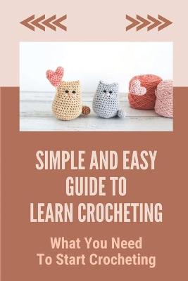 Cover of Simple And Easy Guide To Learn Crocheting