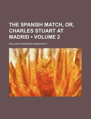 Book cover for The Spanish Match, Or, Charles Stuart at Madrid (Volume 2)