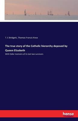 Book cover for The true story of the Catholic hierarchy deposed by Queen Elizabeth