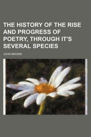 Cover of The History of the Rise and Progress of Poetry, Through It's Several Species