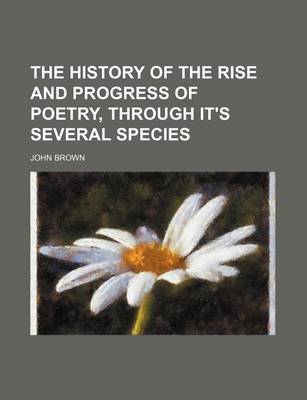 Book cover for The History of the Rise and Progress of Poetry, Through It's Several Species