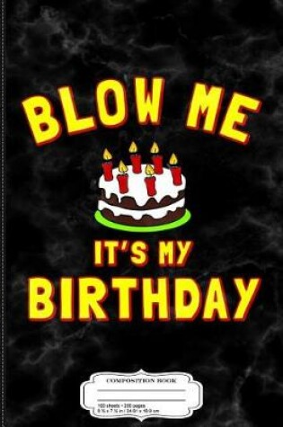 Cover of Blow Me It's My Birthday Funny Composition Notebook