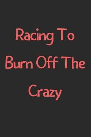 Cover of Racing To Burn Off The Crazy