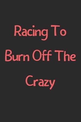 Book cover for Racing To Burn Off The Crazy