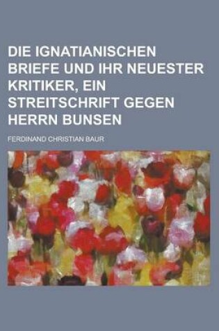 Cover of Die Ignatianischen Briefe Und Ihr Neuester Kritiker, Ein Streitschrift Gegen Herrn Bunsen