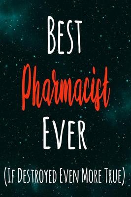Book cover for Best Pharmacist Ever (If Destroyed Even More True)
