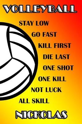 Book cover for Volleyball Stay Low Go Fast Kill First Die Last One Shot One Kill Not Luck All Skill Nickolas