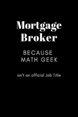 Book cover for Mortgage Broker Because Math Geek isn't an Official Job Title