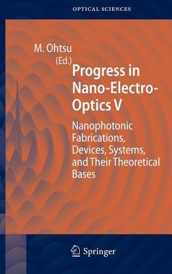 Cover of Progress in Nano-Electro-Optics V: Nanophotonic Fabrications, Devices, Systems, and Their Theoretical Bases. Springer Series in Optical Sciences, Volume 117.