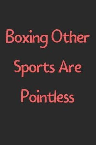 Cover of Boxing Other Sports Are Pointless