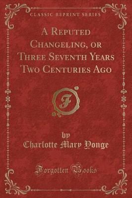 Book cover for A Reputed Changeling, or Three Seventh Years Two Centuries Ago (Classic Reprint)