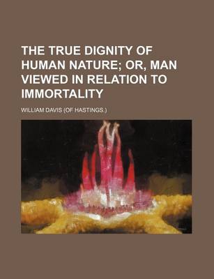 Book cover for The True Dignity of Human Nature; Or, Man Viewed in Relation to Immortality