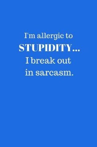 Cover of I'm allergic to STUPIDITY... I break out in sarcasm.