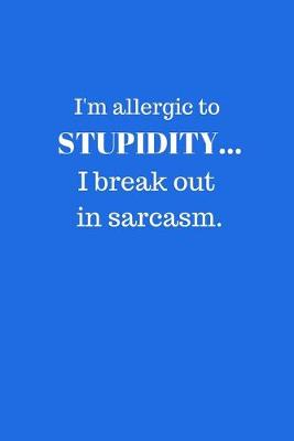 Book cover for I'm allergic to STUPIDITY... I break out in sarcasm.