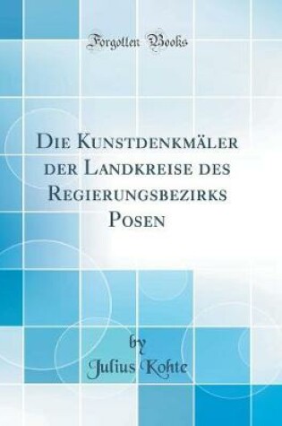 Cover of Die Kunstdenkmaler Der Landkreise Des Regierungsbezirks Posen (Classic Reprint)