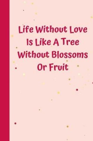 Cover of Life Without Love Is Like A Tree Without Blossoms Or Fruit