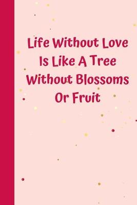 Book cover for Life Without Love Is Like A Tree Without Blossoms Or Fruit