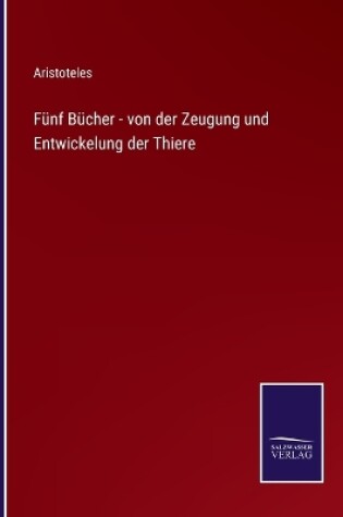 Cover of Fünf Bücher - von der Zeugung und Entwickelung der Thiere