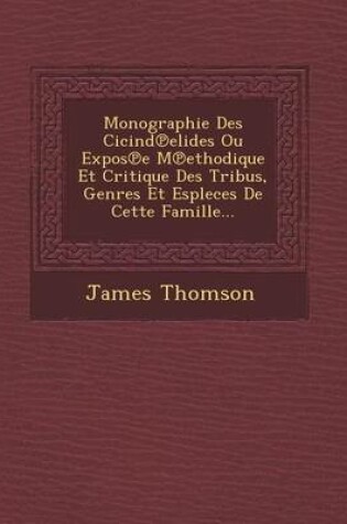 Cover of Monographie Des Cicind Elides Ou Expos E M Ethodique Et Critique Des Tribus, Genres Et Espleces de Cette Famille...