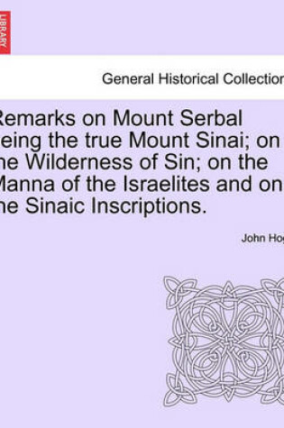 Cover of Remarks on Mount Serbal Being the True Mount Sinai; On the Wilderness of Sin; On the Manna of the Israelites and on the Sinaic Inscriptions.