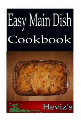Cover of Easy Main Dish 101. Delicious, Nutritious, Low Budget, Mouth Watering Easy Main Dish Cookbook