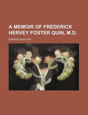 Book cover for A Memoir of Frederick Hervey Foster Quin, M.D.