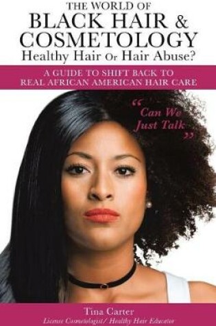 Cover of The World of Black Hair & Cosmetology Healthy Hair Or Hair Abuse? A guide to shift back to real African American Hair Care